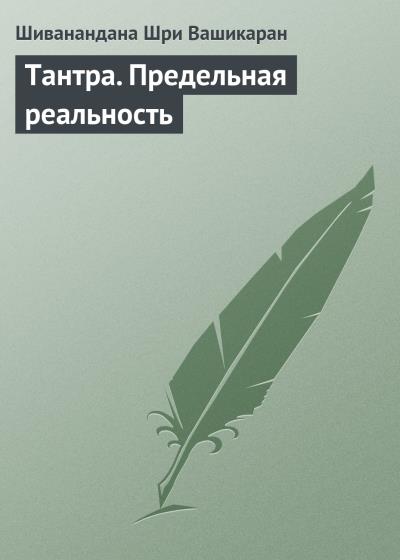 Книга Тантра. Предельная реальность (Шиванандана Шри Вашикаран)