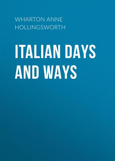 Книга Italian Days and Ways (Wharton Anne Hollingsworth)