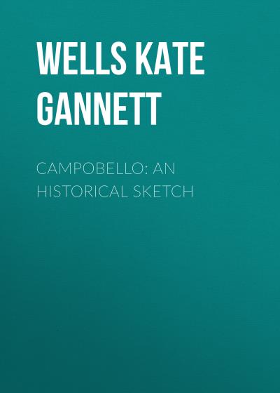 Книга Campobello: An Historical Sketch (Wells Kate Gannett)