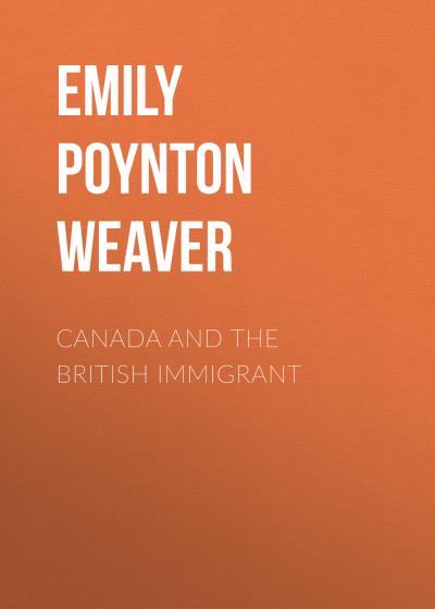 Книга Canada and the British immigrant (Emily Poynton Weaver)