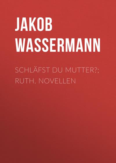 Книга Schläfst du Mutter?; Ruth. Novellen (Jakob Wassermann)