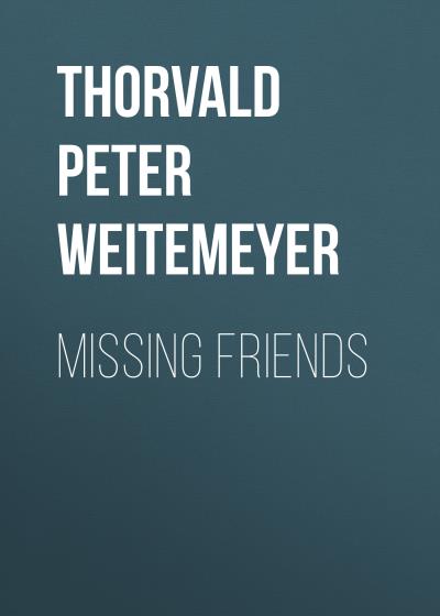 Книга Missing Friends (Thorvald Peter Ludwig Weitemeyer)