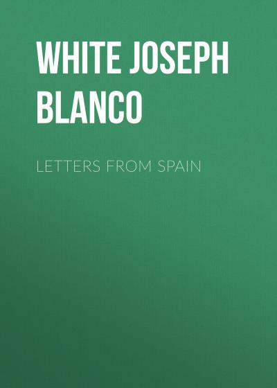 Книга Letters from Spain (White Joseph Blanco)