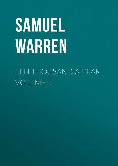 Книга Ten Thousand a-Year. Volume 1 (Samuel Warren)