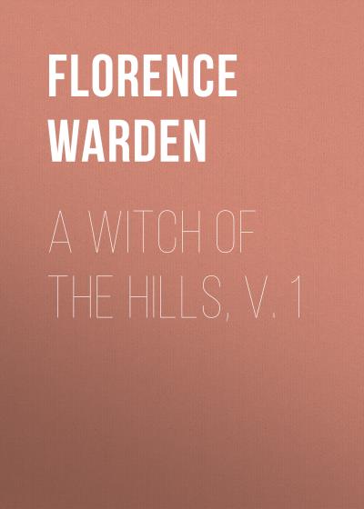 Книга A Witch of the Hills, v. 1 (Florence Warden)