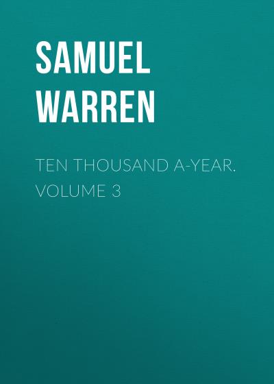 Книга Ten Thousand a-Year. Volume 3 (Samuel Warren)