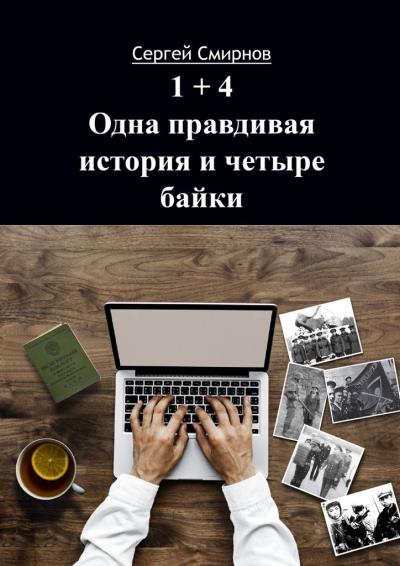 Книга 1+4. Одна правдивая история и четыре байки (Сергей Смирнов)