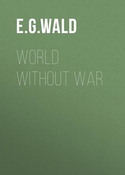 Книга World Without War (E. G. von Wald)