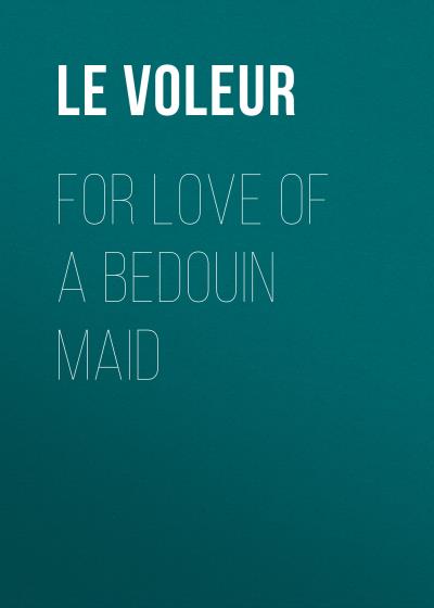 Книга For Love of a Bedouin Maid (Le Voleur)