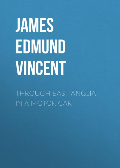 Книга Through East Anglia in a Motor Car (James Edmund Vincent)