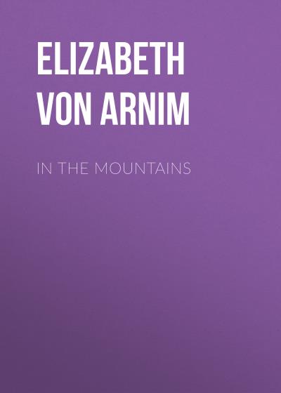 Книга In the Mountains (Elizabeth von Arnim)