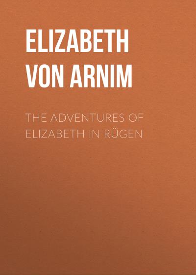 Книга The Adventures of Elizabeth in Rügen (Elizabeth von Arnim)