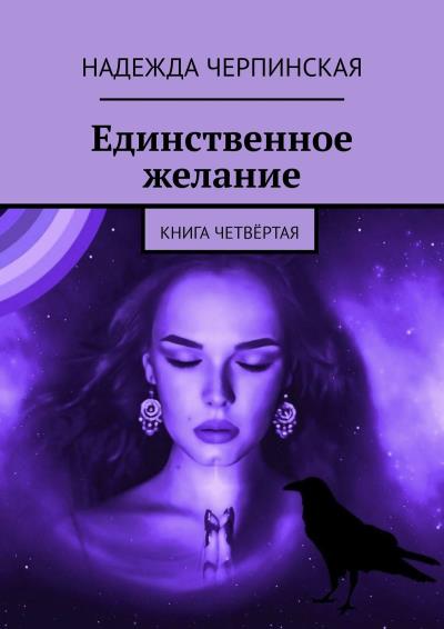 Книга Единственное желание. Книга четвёртая (Надежда Черпинская)