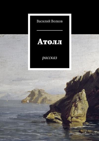 Книга Атолл. Рассказ (Василий Волков)