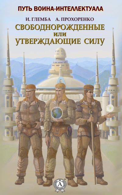 Книга Свободнорожденные или утверждающие силу (Андрей Прохоренко, Иван Глемба)