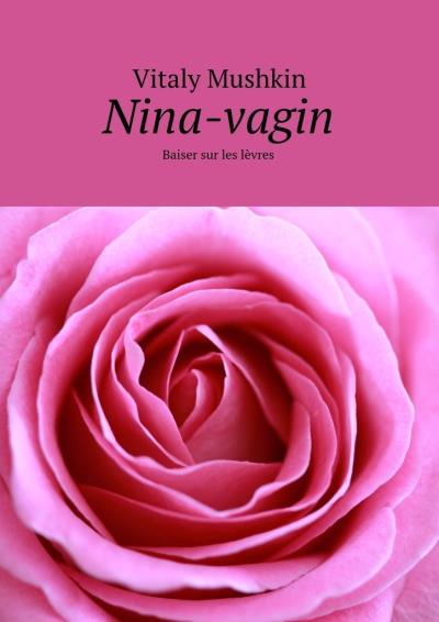 Книга Nina-vagin. Baiser sur les lèvres (Виталий Мушкин)