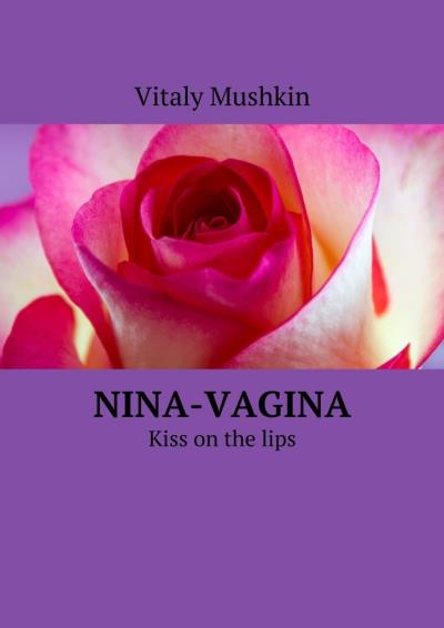 Книга Nina-vagina. Kiss on the lips (Виталий Мушкин)