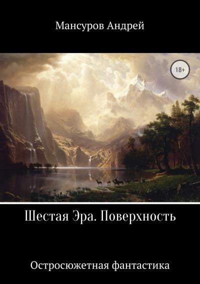 Книга Шестая Эра. Поверхность (Андрей Арсланович Мансуров)