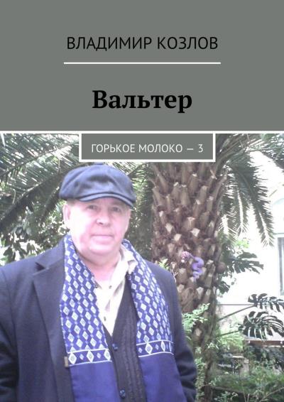 Книга Вальтер. Горькое молоко – 3 (Владимир Козлов)