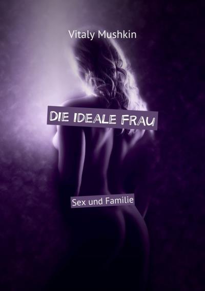 Книга Die ideale Frau. Sex und Familie (Виталий Мушкин)