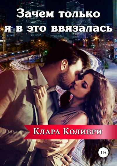 Книга Зачем только я в это ввязалась (Клара Колибри)