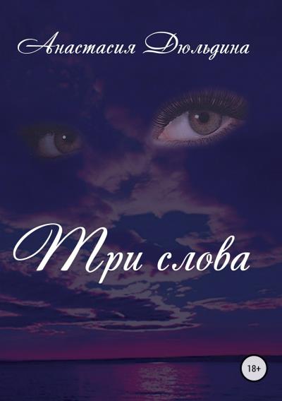 Книга Три слова (Анастасия Александровна Дюльдина)