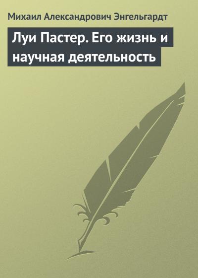 Книга Луи Пастер. Его жизнь и научная деятельность (Михаил Энгельгардт)