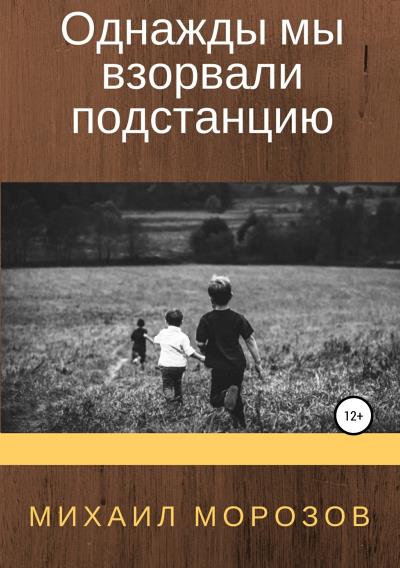 Книга Однажды мы взорвали подстанцию (Михаил Александрович Морозов)