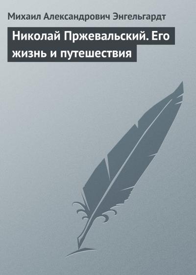 Книга Николай Пржевальский. Его жизнь и путешествия (Михаил Энгельгардт)