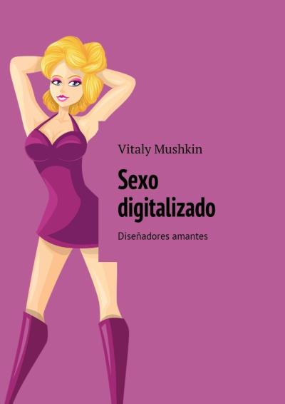 Книга Sexo digitalizado. Diseñadores amantes (Виталий Мушкин)