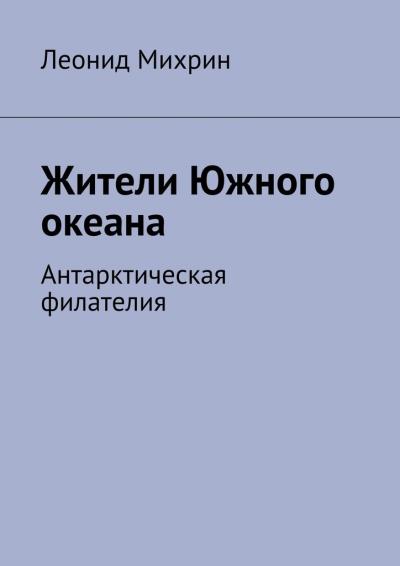 Книга Жители Южного океана. Антарктическая филателия (Леонид Михрин)