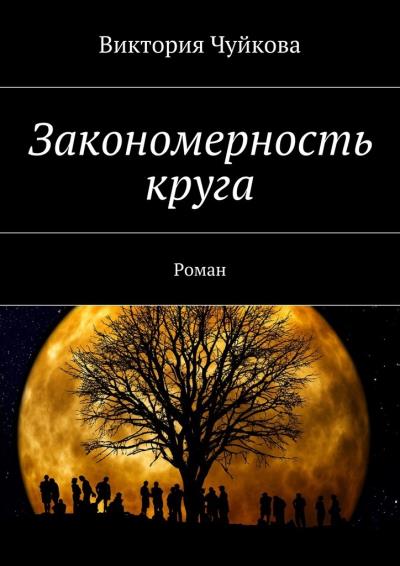 Книга Закономерность круга. Роман (Виктория Чуйкова)