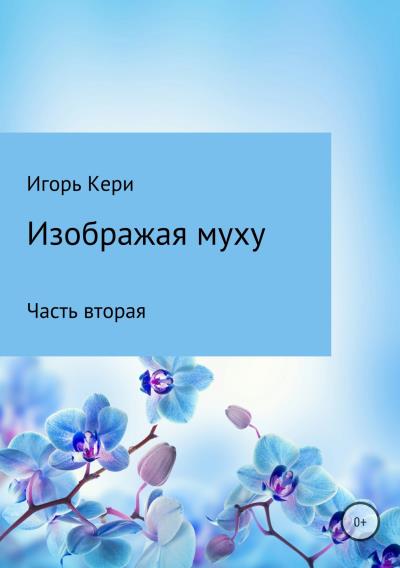 Книга Изображая муху. Часть вторая (Игорь Васильевич Кери)