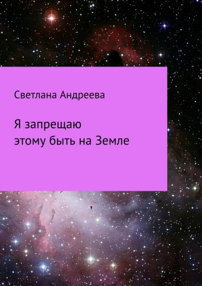 Книга Я запрещаю этому быть на Земле (Светлана Евгеньевна Андреева)