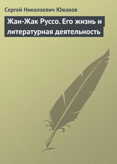 Книга Жан-Жак Руссо. Его жизнь и литературная деятельность (Сергей Николаевич Южаков)