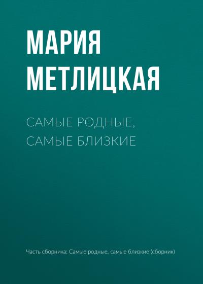 Книга Самые родные, самые близкие (Мария Метлицкая)