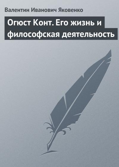 Книга Огюст Конт. Его жизнь и философская деятельность (Валентин Иванович Яковенко)