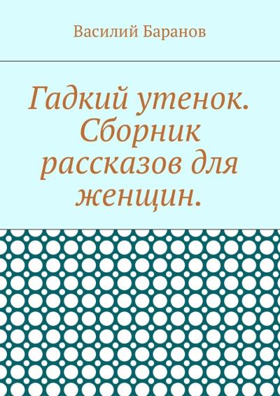 Книга Гадкий утенок. Сборник рассказов для женщин (Василий Баранов)