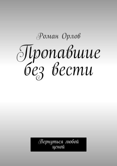 Книга Пропавшие без вести. Вернуться любой ценой (Роман Евгеньевич Орлов)