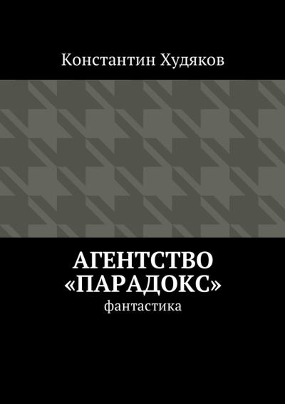 Книга Агентство «Парадокс». Фантастика (Константин Олегович Худяков)