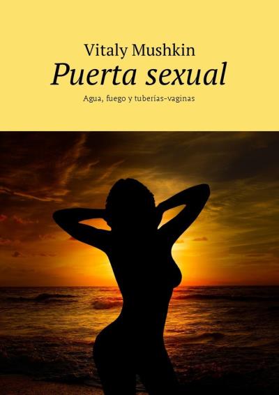 Книга Puerta sexual. Agua, fuego y tuberías-vaginas (Виталий Мушкин)