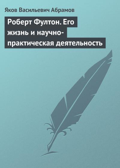 Книга Роберт Фултон. Его жизнь и научно-практическая деятельность (Яков Васильевич Абрамов)