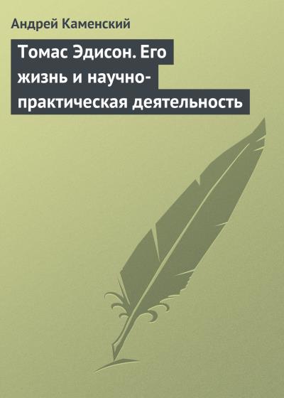 Книга Томас Эдисон. Его жизнь и научно-практическая деятельность (Андрей Каменский)