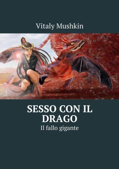 Книга Sesso con il drago. Il fallo gigante (Виталий Мушкин)