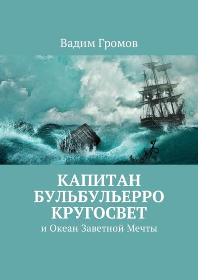 Книга Капитан Бульбульерро Кругосвет. И Океан Заветной Мечты (Вадим Николаевич Громов)