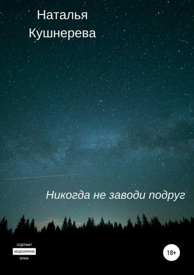 Книга Никогда не заводи подруг (Наталья Кушнерева)