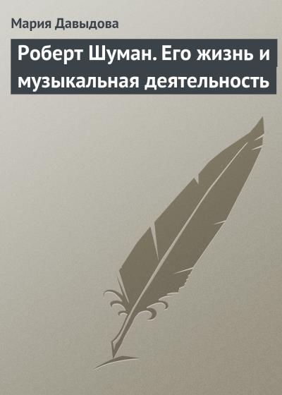 Книга Роберт Шуман. Его жизнь и музыкальная деятельность (Мария Давыдова)