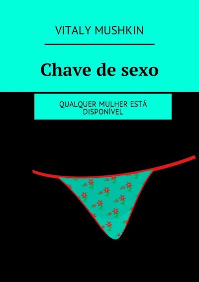 Книга Chave de sexo. Qualquer mulher está disponível (Виталий Мушкин)