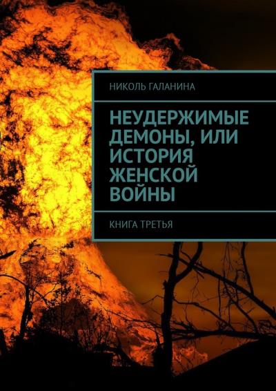 Книга Неудержимые демоны, или История женской войны. Книга третья (Николь Галанина)