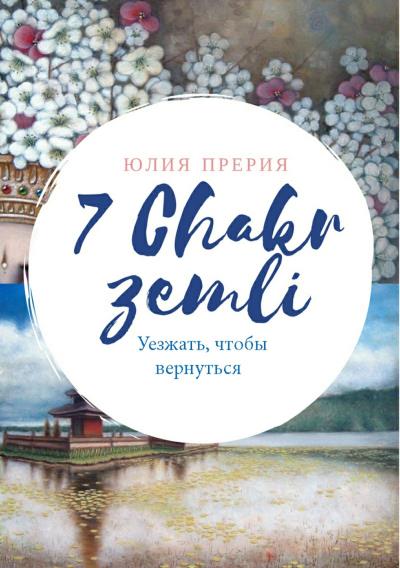 Книга 7 Чакр Земли. Уезжать, чтобы вернуться (Юлия Владиславовна Прерия)